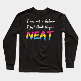 I'm not a Lesbian, I just think they're NEAT (pansexual pride) Long Sleeve T-Shirt